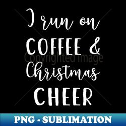 I Run On Coffee And Christmas Cheer III - PNG Sublimation Digital Download - Perfect for Creative Projects