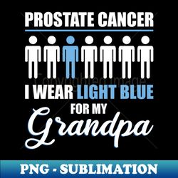Prostate Cancer I Wear Light Blue for my Grandpa - Professional Sublimation Digital Download - Perfect for Personalization