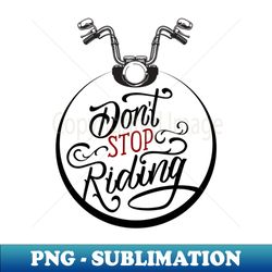 DONT STOP RIDING - Exclusive PNG Sublimation Download - Revolutionize Your Designs