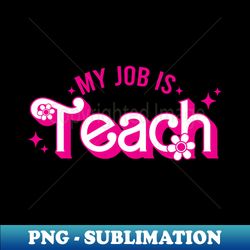 My Job Is Teach For Teachers - PNG Transparent Sublimation File - Boost Your Success with this Inspirational PNG Download