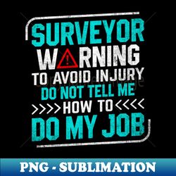 Surveyor Warning to Avoid Injury - Cartographer Surveying - Unique Sublimation PNG Download - Add a Festive Touch to Every Day