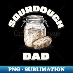 Sourdough dad sourdough baking for the love of sourdough - Premium Sublimation Digital Download - Bold & Eye-catching