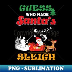 Guess Who Made Santas Sleigh - Professional Sublimation Digital Download - Perfect for Sublimation Art