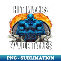 hit maxes evade taxes - high-quality png sublimation download - spice up your sublimation projects
