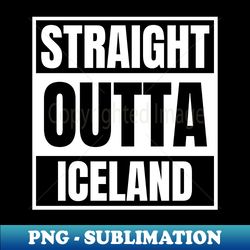 Straight Outta Iceland - Unique Sublimation PNG Download - Unleash Your Creativity