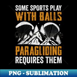 Some Sports Play with Balls Paragliding Requires Them - Retro PNG Sublimation Digital Download - Perfect for Sublimation Mastery