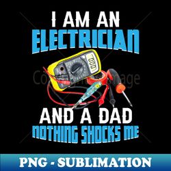 I Am An Electrician And A Dad Nothing Shocks Me - Professional Sublimation Digital Download - Perfect for Personalization