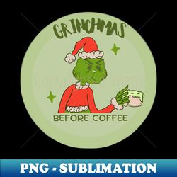 Grinchmas Before Coffe - Exclusive PNG Sublimation Download - Bold & Eye-catching