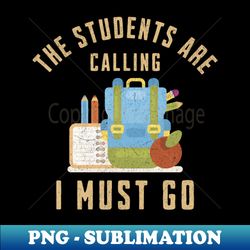 The students are calling I must go - Stylish Sublimation Digital Download - Capture Imagination with Every Detail