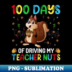 100 Days of Driving My Teacher Nuts Happy 100 Days of School - Unique Sublimation PNG Download - Enhance Your Apparel with Stunning Detail