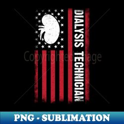 Dialysis Technician American Flag Patriotic Nephrology Tech - Unique Sublimation PNG Download - Transform Your Sublimation Creations