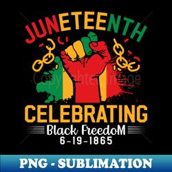 Juneteenth Celebrating Black Freedom 6-19-1865 Black Pride - PNG Transparent Sublimation Design - Perfect for Creative Projects