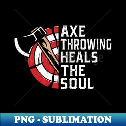 axe throwing heals the soul - funny ax throw lover saying - vintage sublimation png download - unleash your inner rebellion