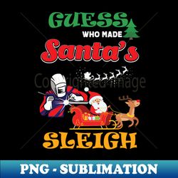 Guess Who Made Santas Sleigh - High-Quality PNG Sublimation Download - Bring Your Designs to Life