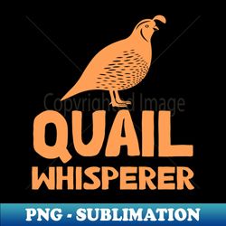 Quail Whisperer - Artistic Sublimation Digital File - Perfect for Personalization
