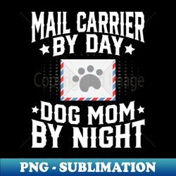 Dog Lover Mail Carrier by Day Dog Mom by Night Mail Lady - Instant Sublimation Digital Download - Transform Your Sublimation Creations