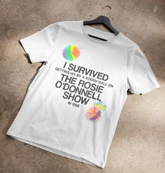 I Survived Getting Hit By A Koosh Ball On The Rosie ODonnell Show T-Shirt