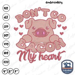 Don't Go Bacon My Heart Embroidery Machine Design, Sweet Val, 65