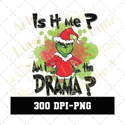 Is It me Am I The Drama Png, Grinch PNG, Holiday Sublimation, Trendy Christmas Png