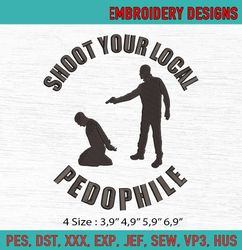 Shoot Your Local Pedophile Machine Embroidery Digitizing Design File