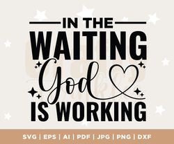 In the Waiting, God is Working SVG, Motivational Inspirational Quotes Sayings Svg, Christian Svg, Religious Svg, Bible V