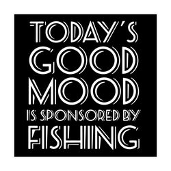 Todays Good Mood Is Sponsored By Fishing Svg, Trending Svg, Good Mood Svg, Mood Svg, Fishing Svg, Fishing Lover Svg, Fis
