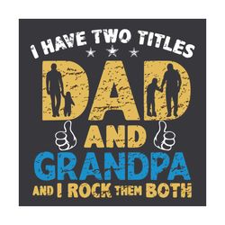 I Have Two Titles Dad And Granpa And I Rock Them Both Svg, Fathers Day Svg, Two Titles Dad, Dad Svg, Grandpa Svg, Father