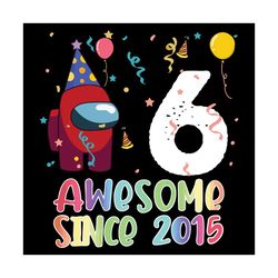 6 Awesome Since 2015 Birthday Among Us Svg, Birthday Svg, Among Us Svg, Since 2015 Svg, Born In 2015 Svg, 6th Birthday S