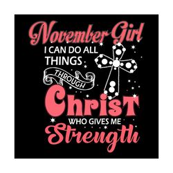 November Girl I Can Do All Things Through Christ Who Gives Me Strength Svg, Birthday Svg, November Svg, November Birthda