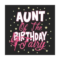 Aunt Of The Birthday Fairy Svg, Birthday Svg, Birthday Girl Svg, Aunt Svg, Birthday Fairy Svg, Girl Svg, Girl Gifts Svg,