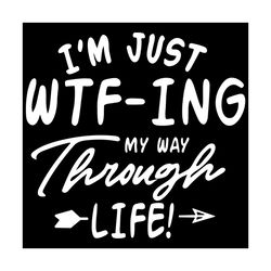 I Just WTF Ing My Way Through Life Svg, Trending Svg, I Just WTF Ing My Way Svg, My Way Svg, Funny Quotes Svg, Life Quot