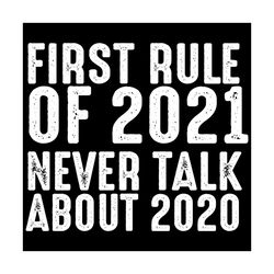 First Rule Of 2021 Never Talk About 2020 Svg, Trending Svg, Happy New Year 2021, Goodbye 2020 Svg, Quarantined Svg, Coro