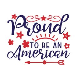 Proud To Be An American Svg, Independence Svg, America Patriotic Svg, 4th Of July Svg, Fourth of July Svg, American Svg,