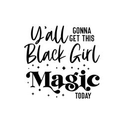 Yall gonna get this black girl magic today Svg, Melanin Svg, Black Girl svg