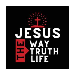 Jesus The Way The Truth The Life Bible Verse Svg, Jesus Svg, Christian Svg, Christ Svg, Bible Verse Svg, Christian Bible