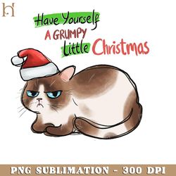 Have Yourself A Grumpy Little Christmas Funny Cat Christmas PNG Sublimation
