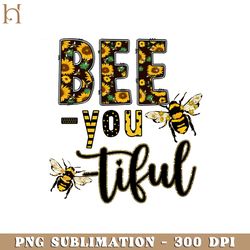 Bee You Tiful Kindness Quotes PNG Sublimation