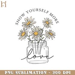 Show Yourself More Love Positive Quotes PNG Design Sublimation