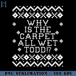 Christmas Vacation Quote Why Is The Carpet All Wet Todd PNG Download, Xmas PNG