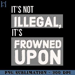 It's not illegal, it's frowned upon  PNG Download