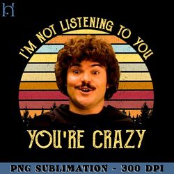 I'm Not Listening To You You're Crazy PNG Download