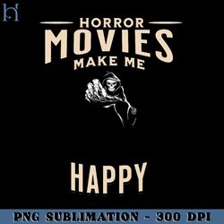 Funny Horror Movies Make Me Happy Saying Funny Movie PNG