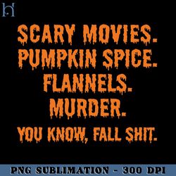 Scary Movies Pumpkin Spice Flannels Murder you know, fall t Funny Movie PNG