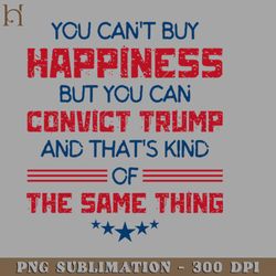 you cant buy happiness but you can convict trump png download