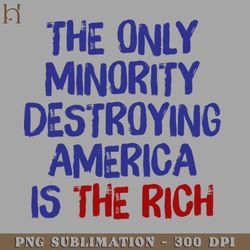 The Only Minority Destroying America Is The Rich Digital Download PNG Download