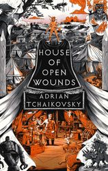 House of Open Wounds (The Tyrant Philosophers) by Adrian Tchaikovsky