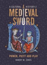 A Cultural History of the Medieval Sword: Power, Piety and Play : ( Kindle Edition )