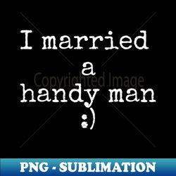 I married a handy man - Signature Sublimation PNG File - Vibrant and Eye-Catching Typography