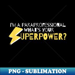 I'm A Paraprofessional What's Your Superpower educational - Artistic Sublimation Digital File - Revolutionize Your Designs
