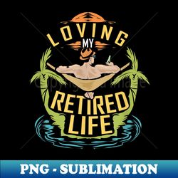 Retired Loving My Life Quote Palms Beach Retirement Design - Modern Sublimation PNG File - Add a Festive Touch to Every Day